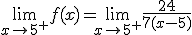 3$\lim_{x\to 5^+} f(x)=\lim_{x\to 5^+}\frac{24}{7(x-5)}